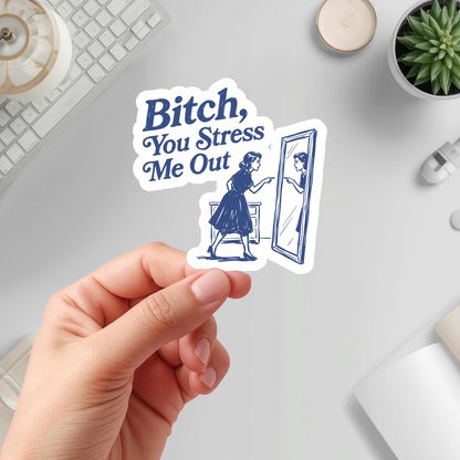 bitch you stress me out mom sticker